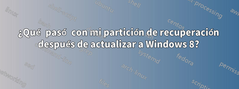 ¿Qué pasó con mi partición de recuperación después de actualizar a Windows 8?