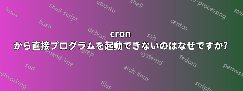 cron から直接プログラムを起動できないのはなぜですか?