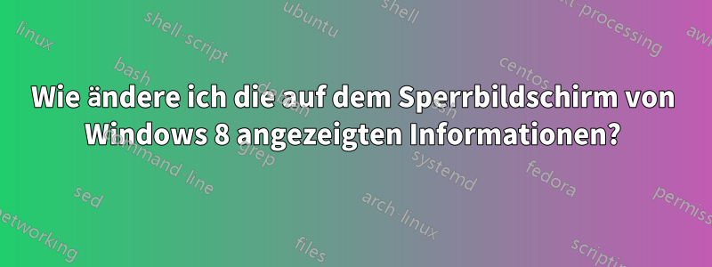 Wie ändere ich die auf dem Sperrbildschirm von Windows 8 angezeigten Informationen?
