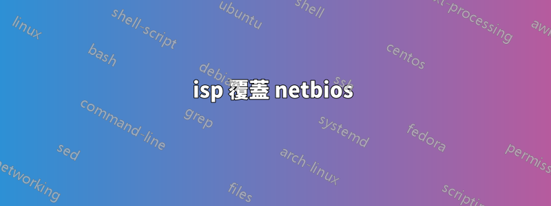 isp 覆蓋 netbios