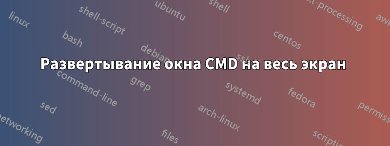 Развертывание окна CMD на весь экран