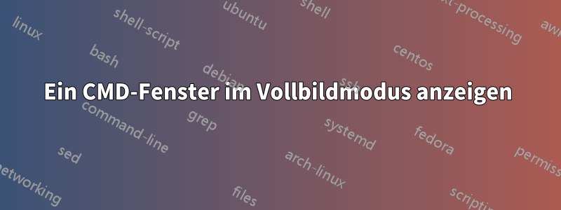 Ein CMD-Fenster im Vollbildmodus anzeigen