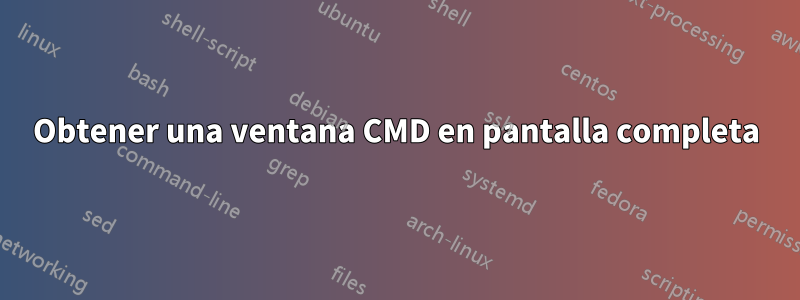 Obtener una ventana CMD en pantalla completa
