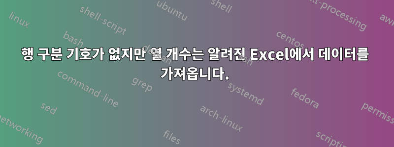 행 구분 기호가 없지만 열 개수는 알려진 Excel에서 데이터를 가져옵니다.