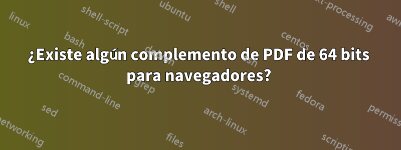 ¿Existe algún complemento de PDF de 64 bits para navegadores?