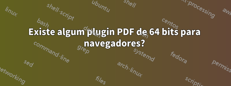 Existe algum plugin PDF de 64 bits para navegadores?