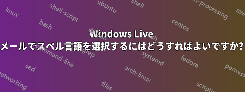 Windows Live メールでスペル言語を選択するにはどうすればよいですか?