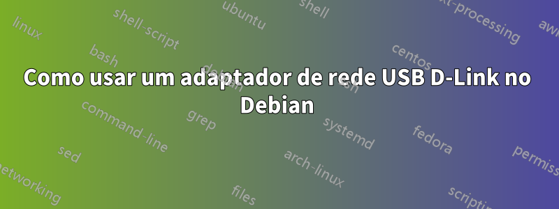 Como usar um adaptador de rede USB D-Link no Debian