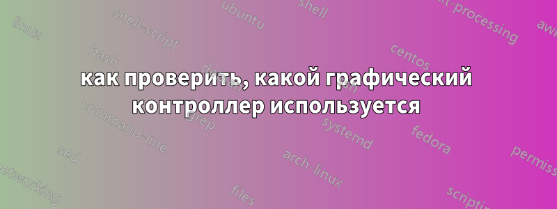 как проверить, какой графический контроллер используется