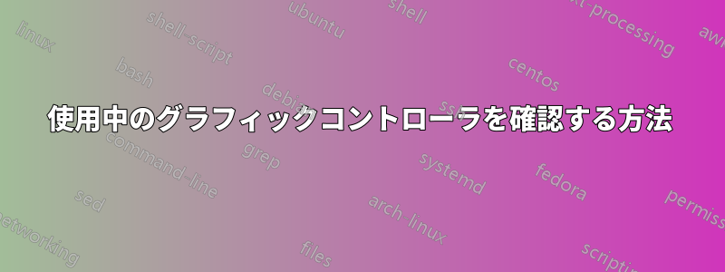 使用中のグラフィックコントローラを確認する方法