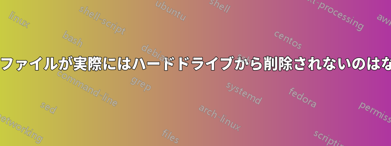 削除されたファイルが実際にはハードドライブから削除されないのはなぜですか?