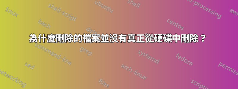 為什麼刪除的檔案並沒有真正從硬碟中刪除？