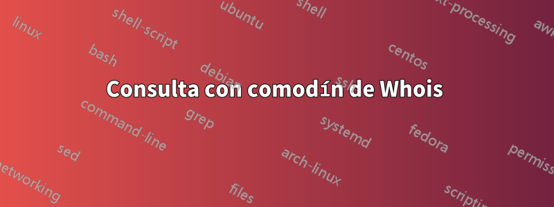 Consulta con comodín de Whois