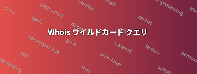 Whois ワイルドカード クエリ