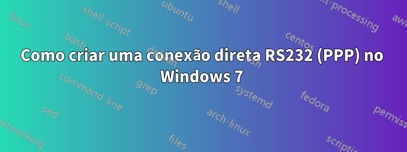 Como criar uma conexão direta RS232 (PPP) no Windows 7