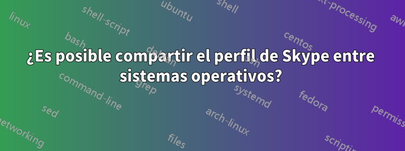 ¿Es posible compartir el perfil de Skype entre sistemas operativos?