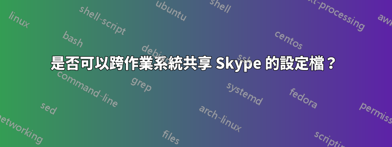 是否可以跨作業系統共享 Skype 的設定檔？