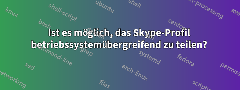 Ist es möglich, das Skype-Profil betriebssystemübergreifend zu teilen?