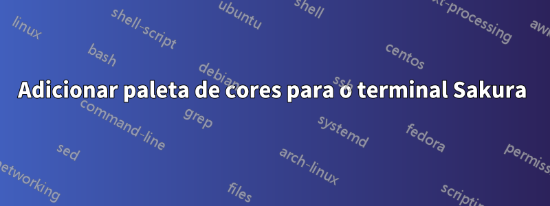Adicionar paleta de cores para o terminal Sakura