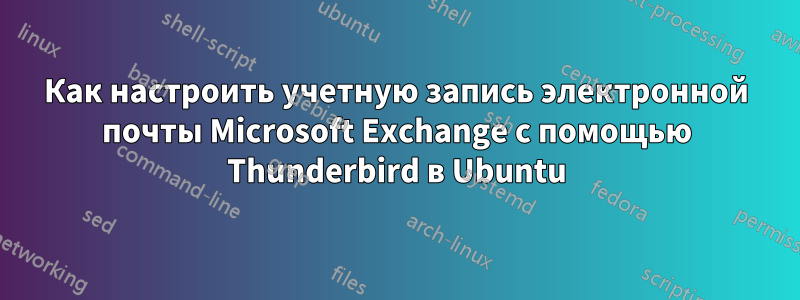 Как настроить учетную запись электронной почты Microsoft Exchange с помощью Thunderbird в Ubuntu