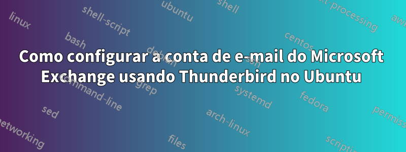 Como configurar a conta de e-mail do Microsoft Exchange usando Thunderbird no Ubuntu