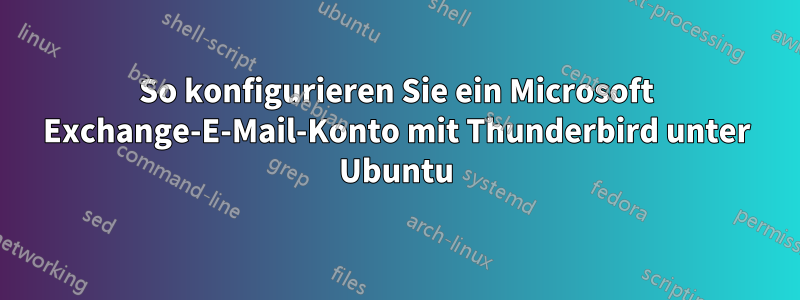 So konfigurieren Sie ein Microsoft Exchange-E-Mail-Konto mit Thunderbird unter Ubuntu