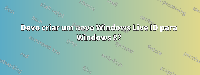 Devo criar um novo Windows Live ID para Windows 8?