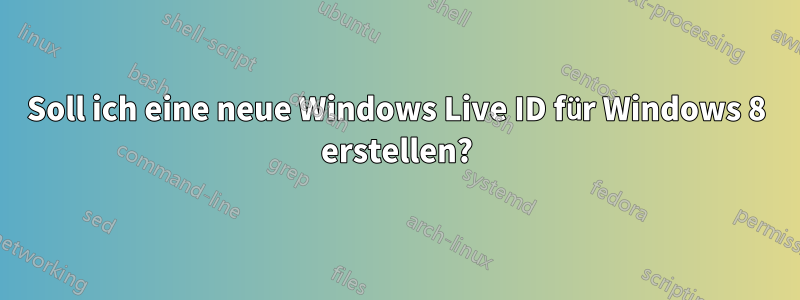 Soll ich eine neue Windows Live ID für Windows 8 erstellen?