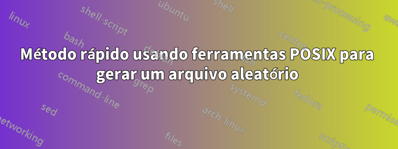 Método rápido usando ferramentas POSIX para gerar um arquivo aleatório