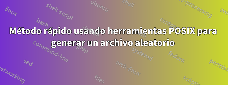 Método rápido usando herramientas POSIX para generar un archivo aleatorio