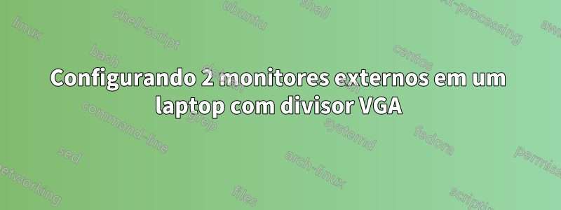 Configurando 2 monitores externos em um laptop com divisor VGA