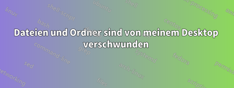 Dateien und Ordner sind von meinem Desktop verschwunden