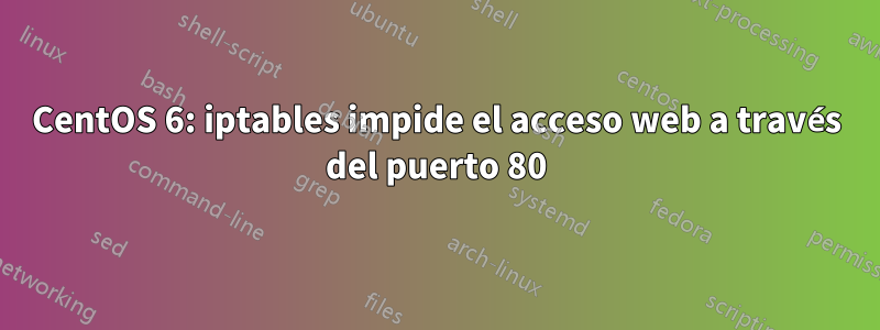 CentOS 6: iptables impide el acceso web a través del puerto 80