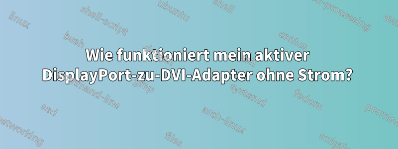 Wie funktioniert mein aktiver DisplayPort-zu-DVI-Adapter ohne Strom?