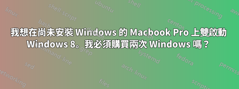 我想在尚未安裝 Windows 的 Macbook Pro 上雙啟動 Windows 8。我必須購買兩次 Windows 嗎？