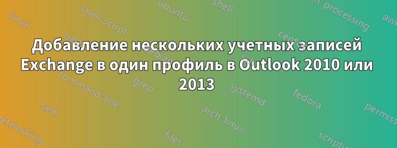 Добавление нескольких учетных записей Exchange в один профиль в Outlook 2010 или 2013