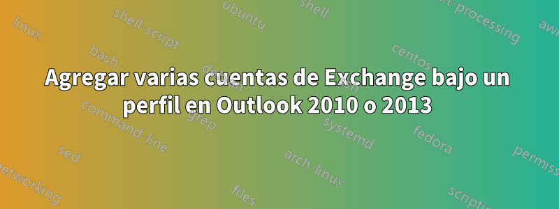 Agregar varias cuentas de Exchange bajo un perfil en Outlook 2010 o 2013