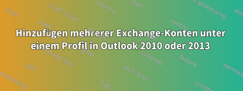 Hinzufügen mehrerer Exchange-Konten unter einem Profil in Outlook 2010 oder 2013