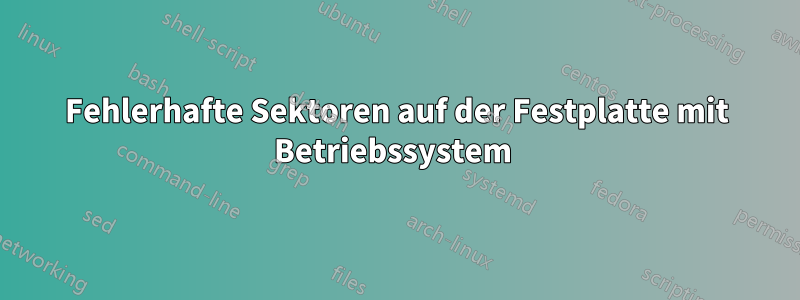 Fehlerhafte Sektoren auf der Festplatte mit Betriebssystem 