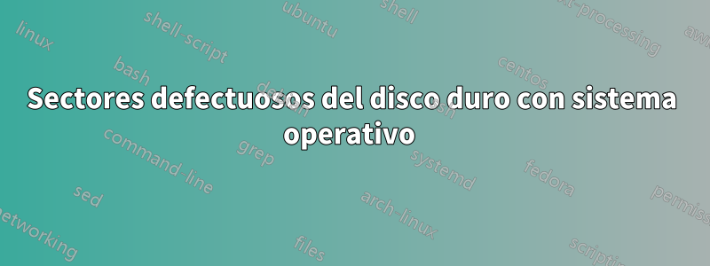 Sectores defectuosos del disco duro con sistema operativo 