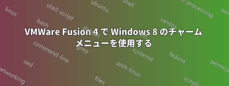 VMWare Fusion 4 で Windows 8 のチャーム メニューを使用する