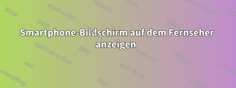 Smartphone-Bildschirm auf dem Fernseher anzeigen 