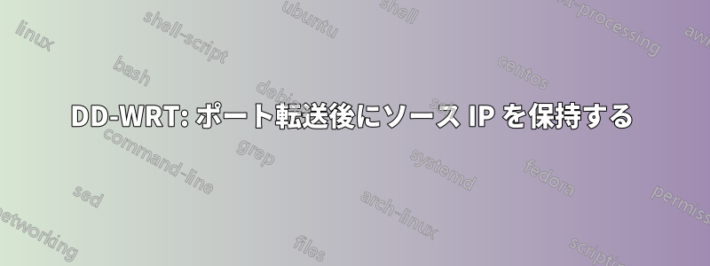 DD-WRT: ポート転送後にソース IP を保持する