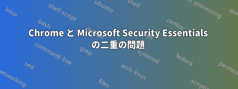 Chrome と Microsoft Security Essentials の二重の問題