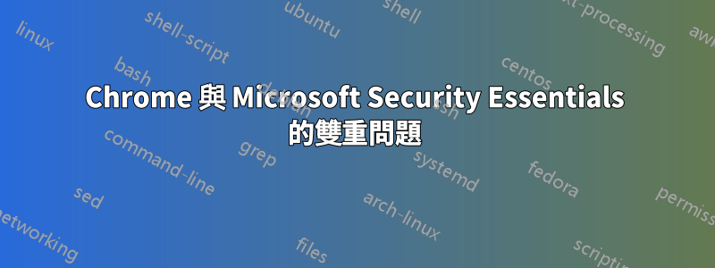 Chrome 與 Microsoft Security Essentials 的雙重問題