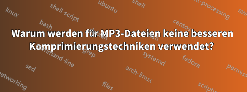 Warum werden für MP3-Dateien keine besseren Komprimierungstechniken verwendet? 