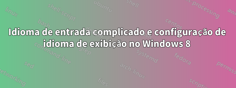 Idioma de entrada complicado e configuração de idioma de exibição no Windows 8