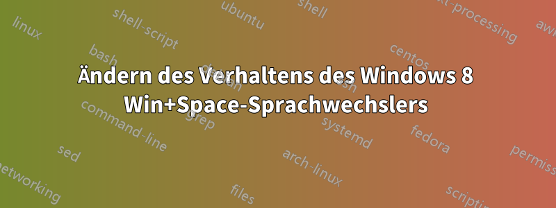 Ändern des Verhaltens des Windows 8 Win+Space-Sprachwechslers