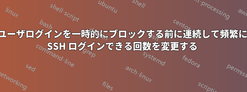 ユーザログインを一時的にブロックする前に連続して頻繁に SSH ログインできる回数を変更する