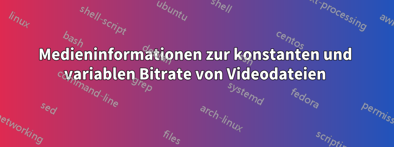 Medieninformationen zur konstanten und variablen Bitrate von Videodateien